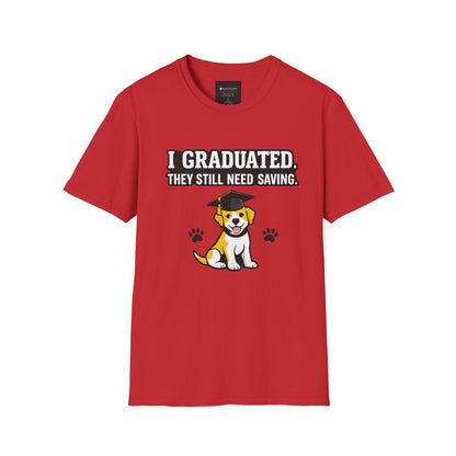 Graduation Puppy T-Shirt — "I Graduated, They Still Need Saving" Cute Dog Grad Tee