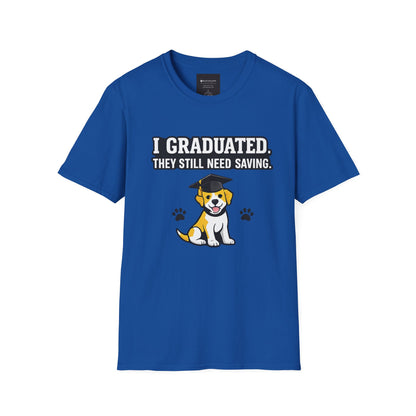 Graduation Puppy T-Shirt — "I Graduated, They Still Need Saving" Cute Dog Grad Tee