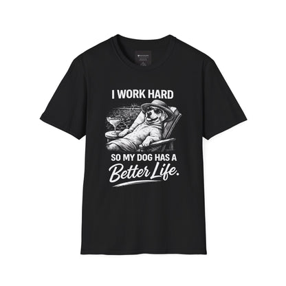 I Work Hard So My Dog Has a Better Life T-Shirt