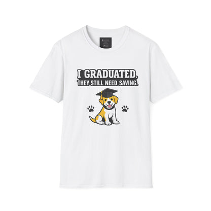 Graduation Puppy T-Shirt — "I Graduated, They Still Need Saving" Cute Dog Grad Tee