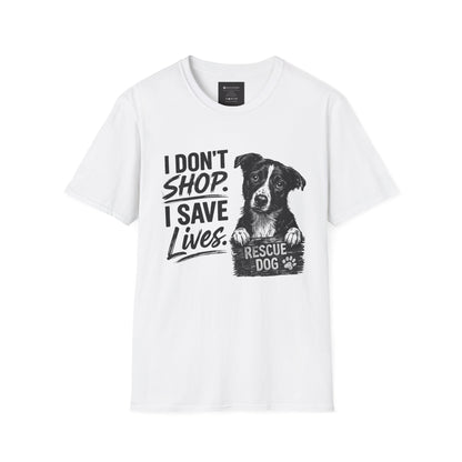 Rescue Dog T-Shirt — "I Don't Shop. I Save Lives." Adopt Don’t Shop Rescue Tee
