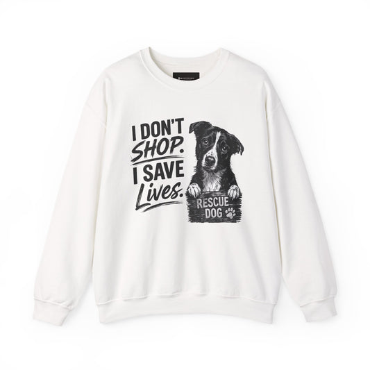 Rescue Dog Sweatshirt - "I Don't Shop. I Save Lives." Animal Rescue Crewneck