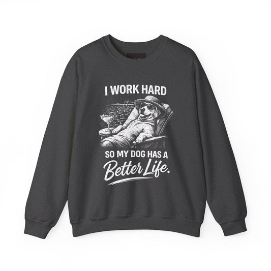 Dog Lover Sweatshirt — "I Work Hard So My Dog Has a Better Life" Cozy Crewneck