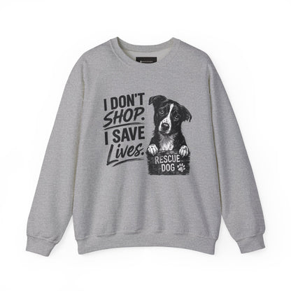 Rescue Dog Sweatshirt - "I Don't Shop. I Save Lives." Animal Rescue Crewneck