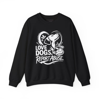 Dog Lover Sweatshirt - "Love Dogs. Report Abuse." Rescue Advocacy Crewneck