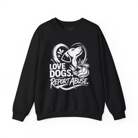 Dog Lover Sweatshirt - "Love Dogs. Report Abuse." Rescue Advocacy Crewneck