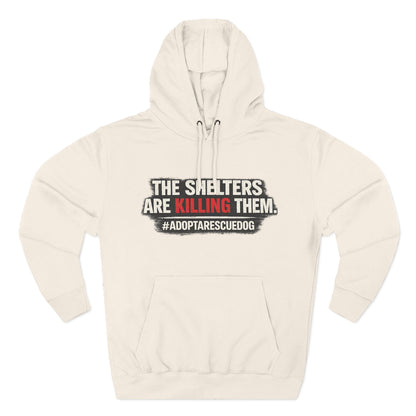 Save Shelter Dogs Hoodie – “The Shelters Are Killing Them” #AdoptRescuedDog Protest Hoodie