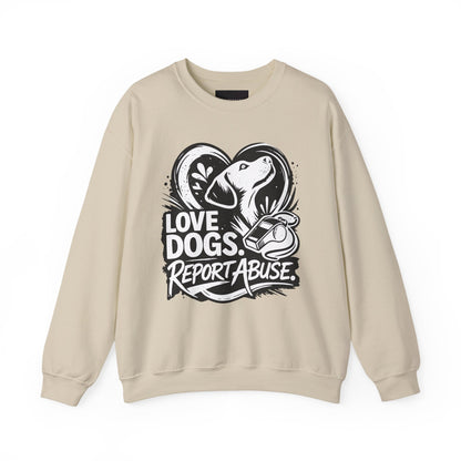 Dog Lover Sweatshirt - "Love Dogs. Report Abuse." Rescue Advocacy Crewneck