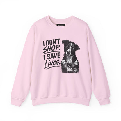 Rescue Dog Sweatshirt - "I Don't Shop. I Save Lives." Animal Rescue Crewneck