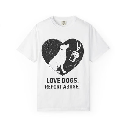 Unisex Garment-Dyed - Love Dogs Report Abuse T-shirt