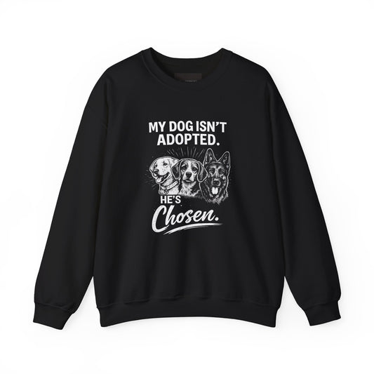 Crewneck Sweatshirt — "My Dog Isn't Adopted. He's Chosen." Rescue Pet Lover Pullover