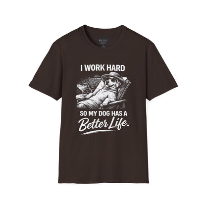 I Work Hard So My Dog Has a Better Life T-Shirt