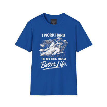 I Work Hard So My Dog Has a Better Life T-Shirt