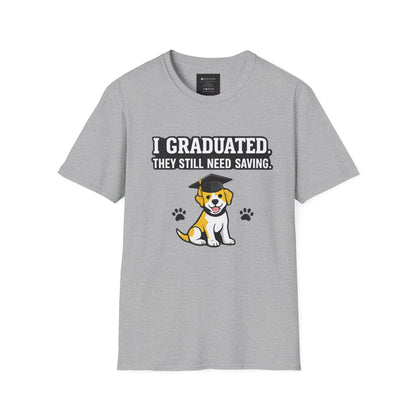 Graduation Puppy T-Shirt — "I Graduated, They Still Need Saving" Cute Dog Grad Tee