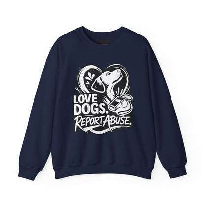 Dog Lover Sweatshirt - "Love Dogs. Report Abuse." Rescue Advocacy Crewneck