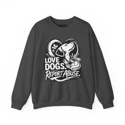 Dog Lover Sweatshirt - "Love Dogs. Report Abuse." Rescue Advocacy Crewneck