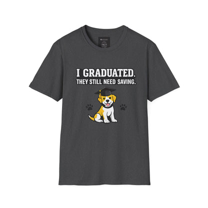 Graduation Puppy T-Shirt — "I Graduated, They Still Need Saving" Cute Dog Grad Tee