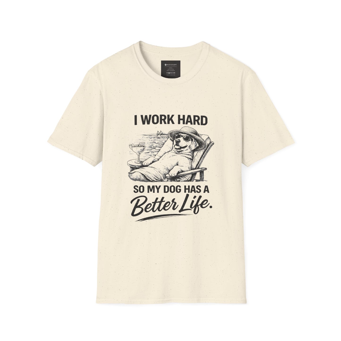 I Work Hard So My Dog Has a Better Life T-Shirt