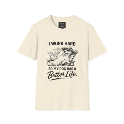 I Work Hard So My Dog Has a Better Life T-Shirt