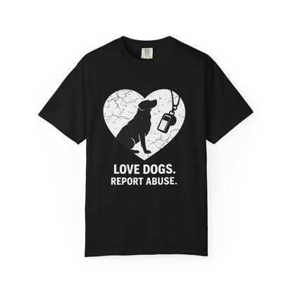 Unisex Garment-Dyed - Love Dogs Report Abuse T-shirt