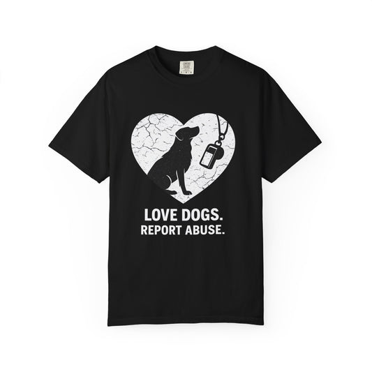 Unisex Garment-Dyed - Love Dogs Report Abuse T-shirt