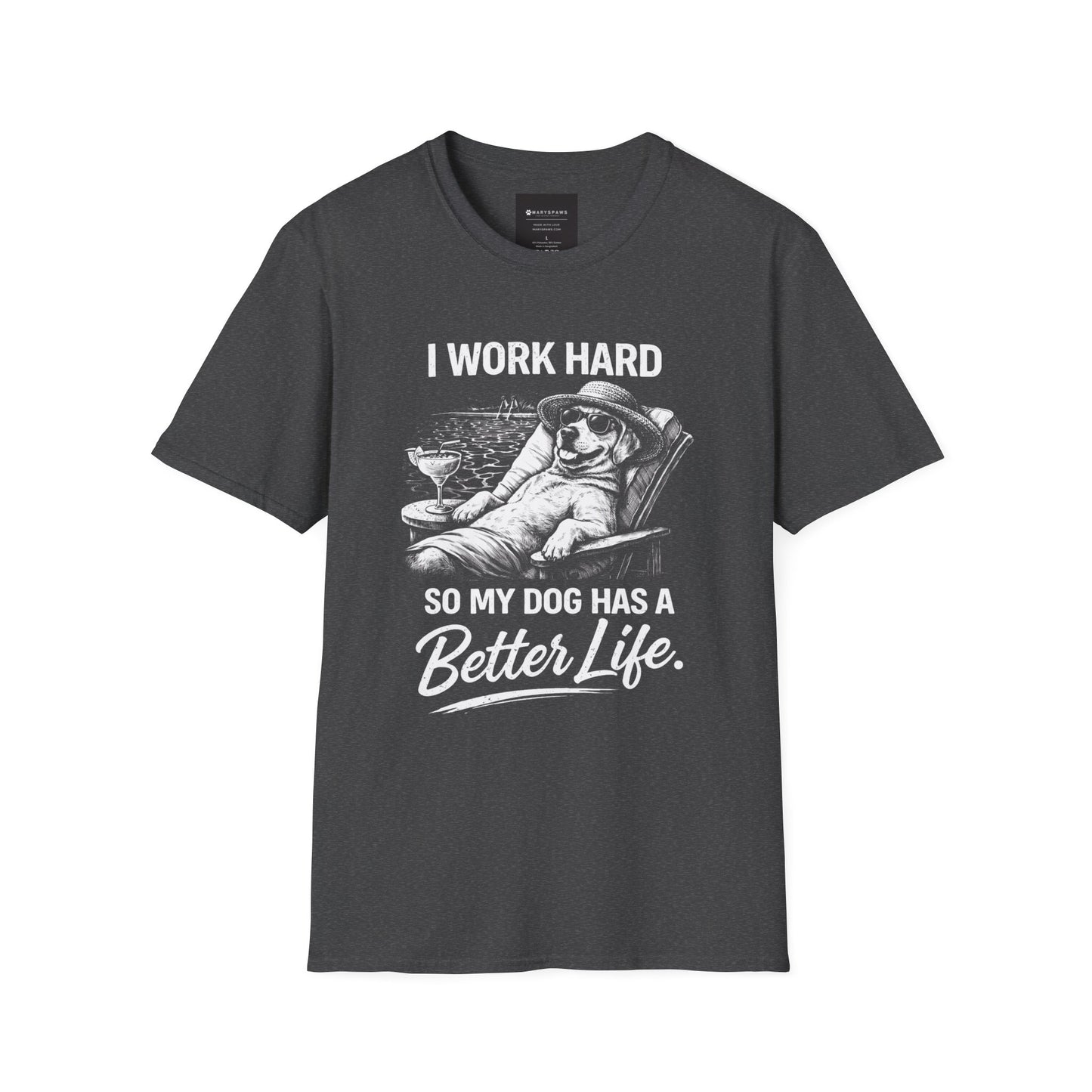 I Work Hard So My Dog Has a Better Life T-Shirt