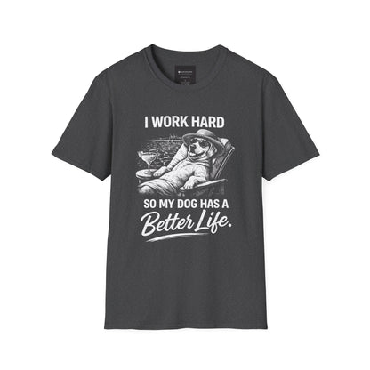 I Work Hard So My Dog Has a Better Life T-Shirt