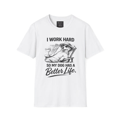 I Work Hard So My Dog Has a Better Life T-Shirt