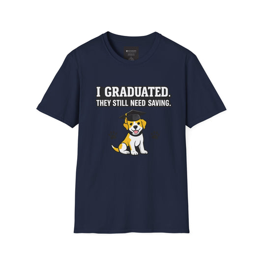 Graduation Puppy T-Shirt — "I Graduated, They Still Need Saving" Cute Dog Grad Tee