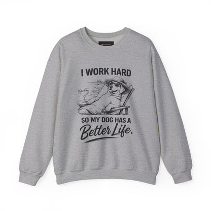 Dog Lover Sweatshirt — "I Work Hard So My Dog Has a Better Life" Cozy Crewneck