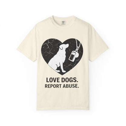 Unisex Garment-Dyed - Love Dogs Report Abuse T-shirt