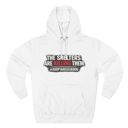 Save Shelter Dogs Hoodie – “The Shelters Are Killing Them” #AdoptRescuedDog Protest Hoodie