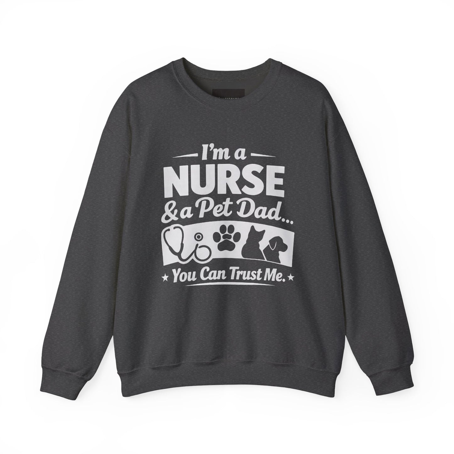 Nurse & Pet Dad Crewneck Sweatshirt — "I’m a Nurse & Pet Dad, You Can Trust Me" Comfort Pullover