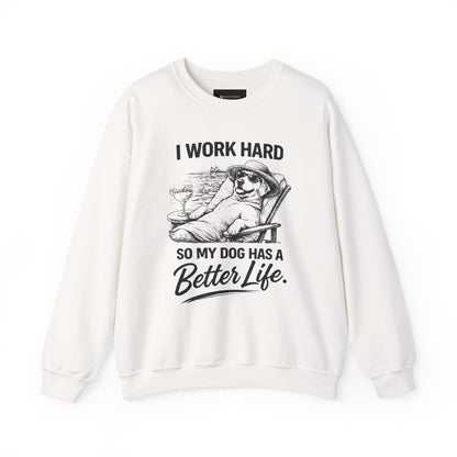 Dog Lover Sweatshirt — "I Work Hard So My Dog Has a Better Life" Cozy Crewneck